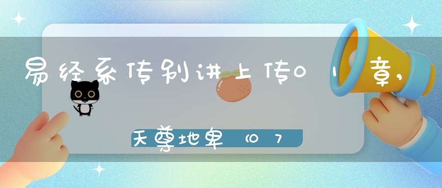 易经系传别讲上传01章,天尊地卑（07）在线学习