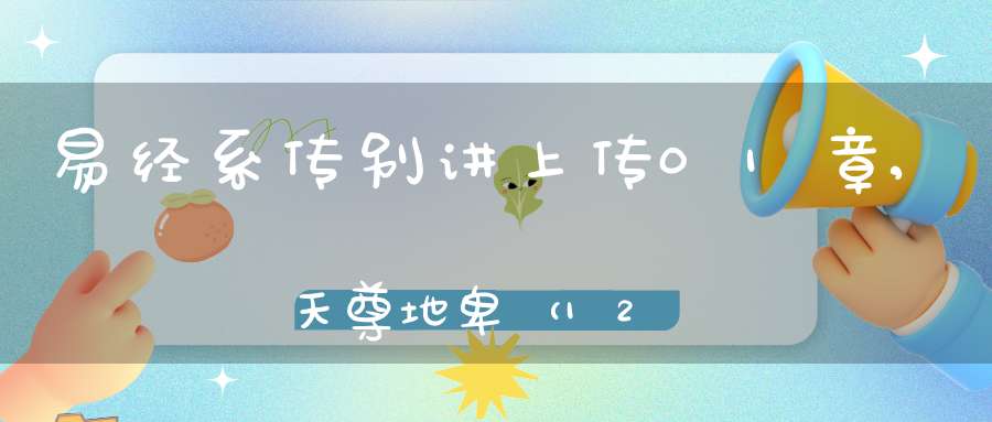 易经系传别讲上传01章,天尊地卑（12）在线学习