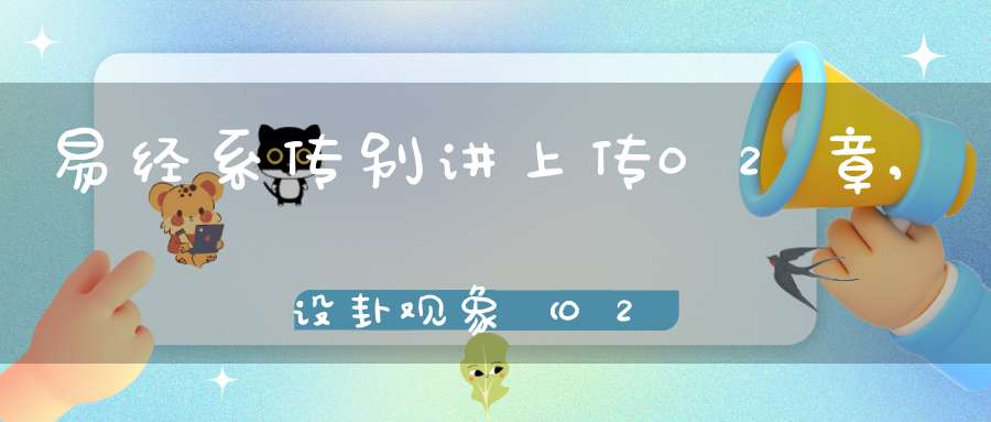 易经系传别讲上传02章,设卦观象（02）在线学习
