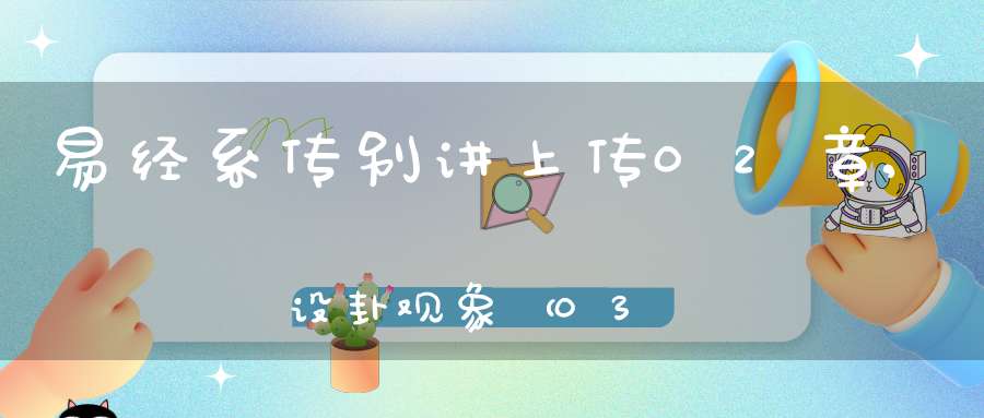 易经系传别讲上传02章,设卦观象（03）在线学习
