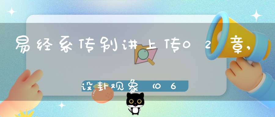 易经系传别讲上传02章,设卦观象（06）在线学习