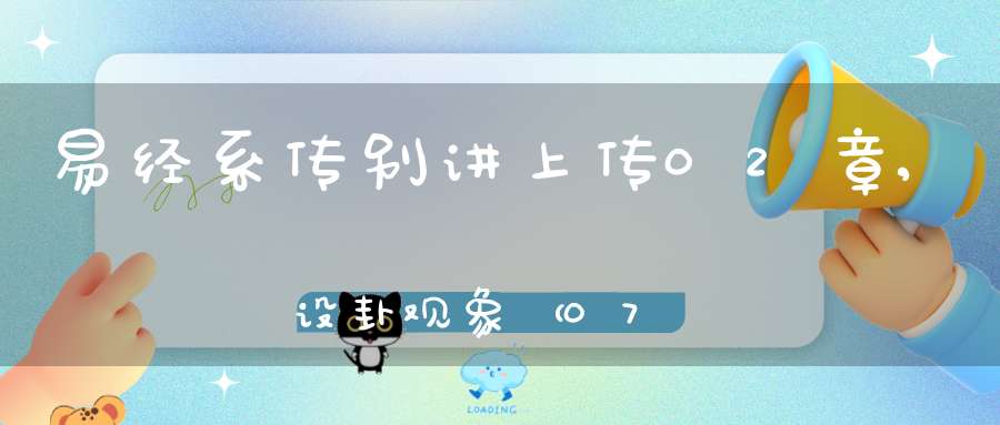 易经系传别讲上传02章,设卦观象（07）在线学习