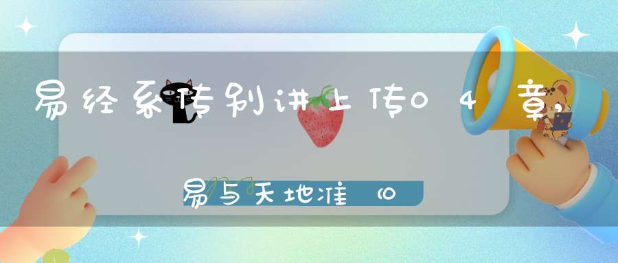 易经系传别讲上传04章,易与天地准（07）在线学习