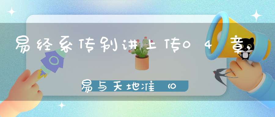 易经系传别讲上传04章,易与天地准（09）在线学习