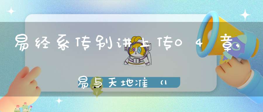 易经系传别讲上传04章,易与天地准（11）在线学习