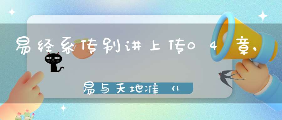 易经系传别讲上传04章,易与天地准（15）在线学习