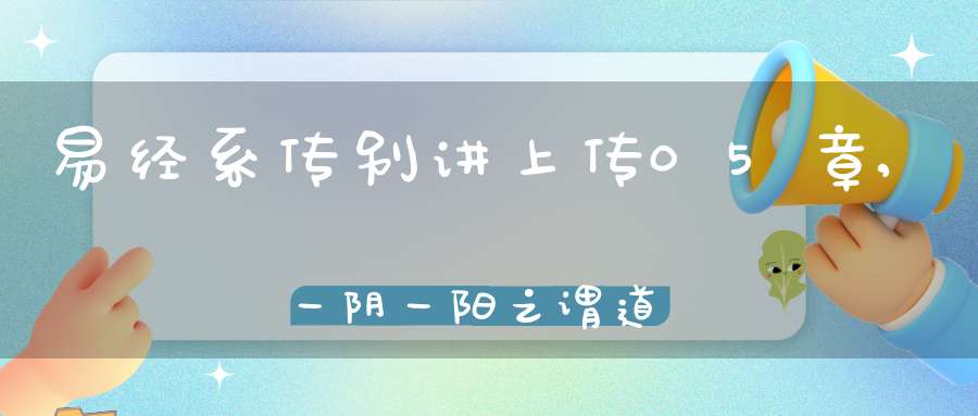 易经系传别讲上传05章,一阴一阳之谓道（06）在线学习