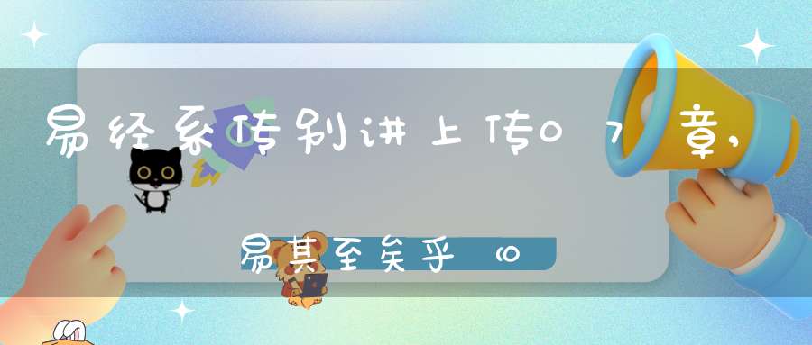 易经系传别讲上传07章,易其至矣乎（02）在线学习