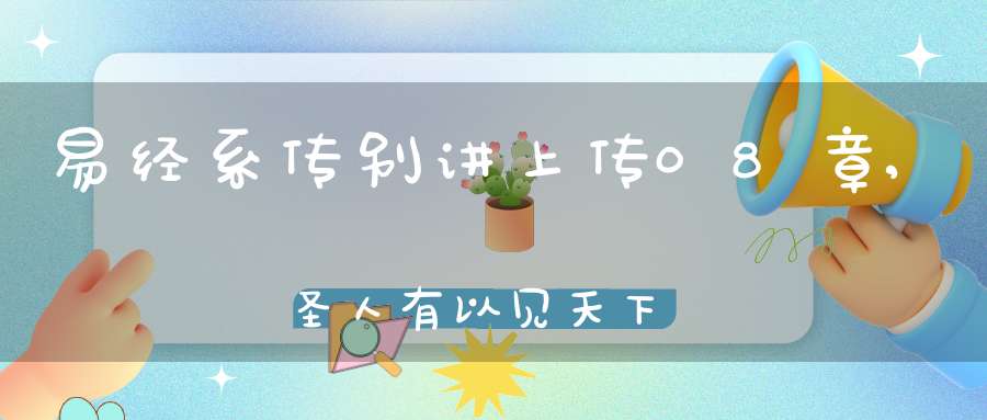 易经系传别讲上传08章,圣人有以见天下之赜（13）在线学习