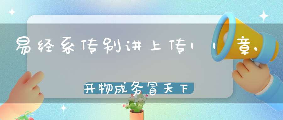 易经系传别讲上传11章,开物成务冒天下之道（01）在线学习