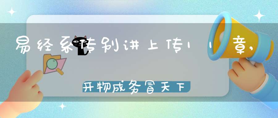 易经系传别讲上传11章,开物成务冒天下之道（03）在线学习