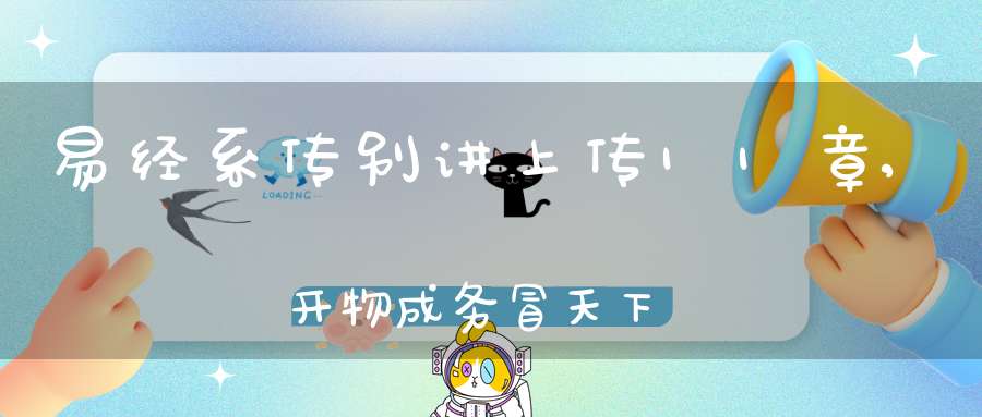 易经系传别讲上传11章,开物成务冒天下之道（06）在线学习