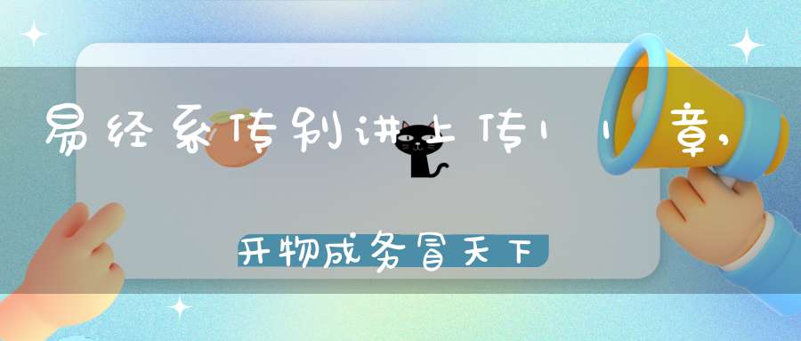 易经系传别讲上传11章,开物成务冒天下之道（07）在线学习