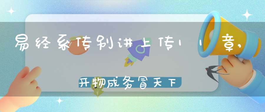 易经系传别讲上传11章,开物成务冒天下之道（10）在线学习