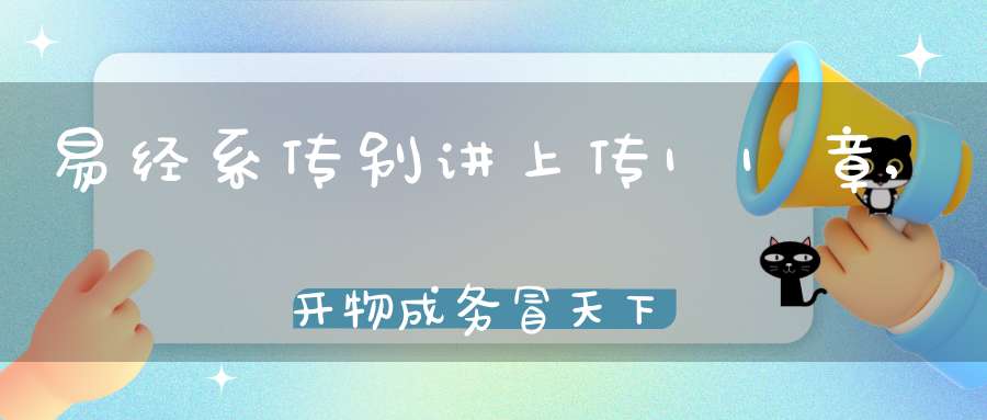 易经系传别讲上传11章,开物成务冒天下之道（12）在线学习