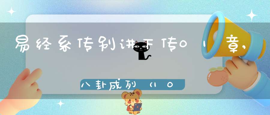 易经系传别讲下传01章,八卦成列（10）在线学习