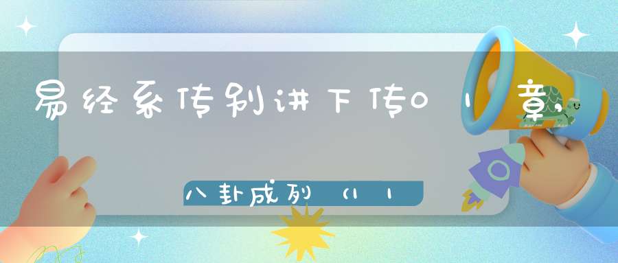 易经系传别讲下传01章,八卦成列（11）在线学习