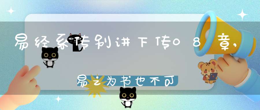 易经系传别讲下传08章,易之为书也不可远在线学习
