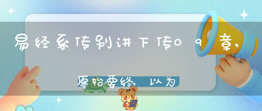 易经系传别讲下传09章,原始要终,以为质也（04）在线学习