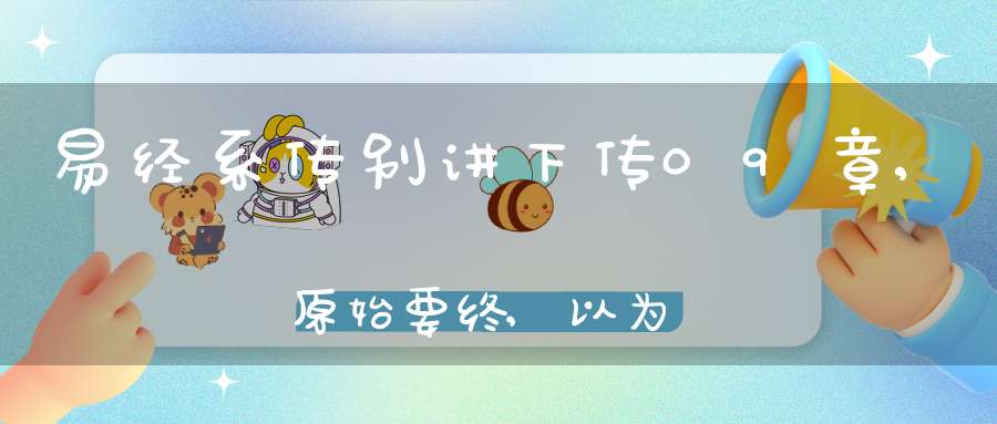 易经系传别讲下传09章,原始要终,以为质也（06）在线学习