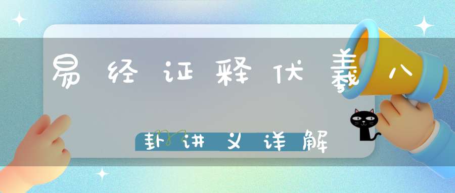 易经证释伏羲八卦讲义详解