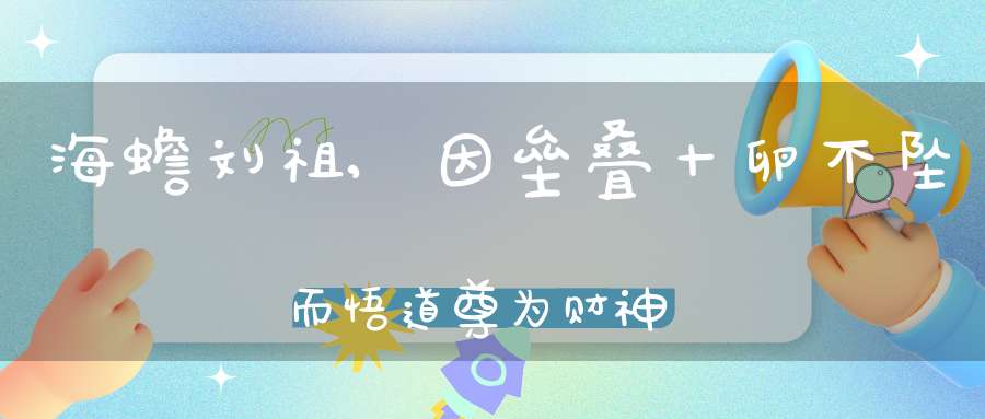 海蟾刘祖,因垒叠十卵不坠而悟道尊为财神