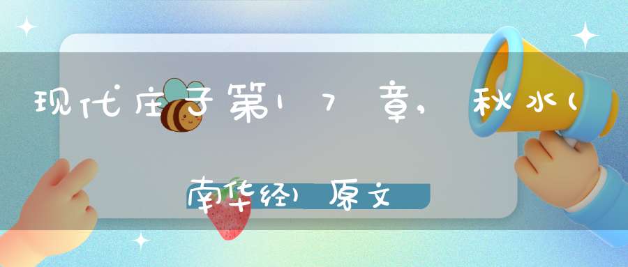 现代庄子第17章,秋水(南华经)原文