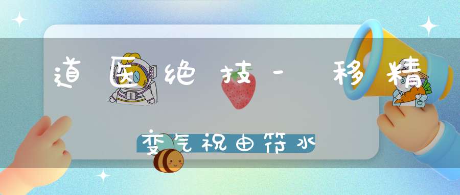 道医绝技-移精变气祝由符水