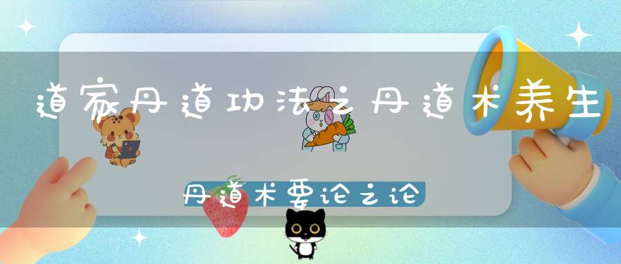 道家丹道功法之丹道术养生丹道术要论之论龙虎