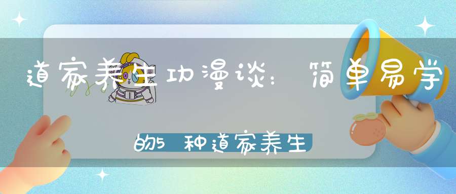 道家养生功漫谈：简单易学的5种道家养生术
