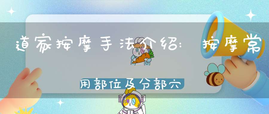 道家按摩手法介绍:按摩常用部位及分部穴位
