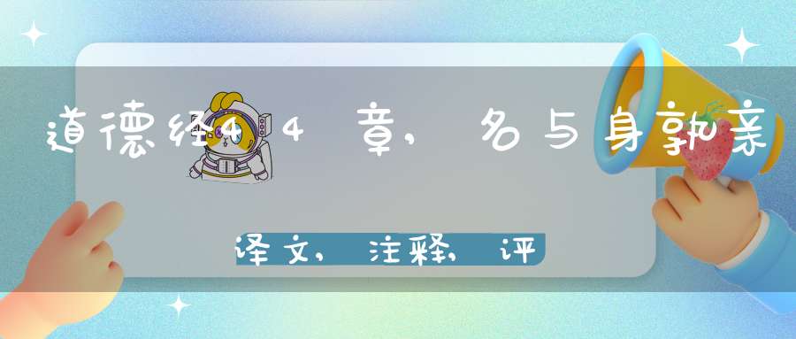道德经44章,名与身孰亲译文,注释,评析,解读