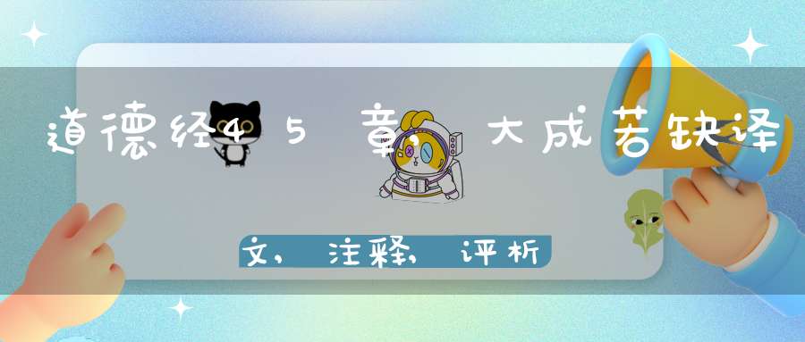 道德经45章,大成若缺译文,注释,评析,解读