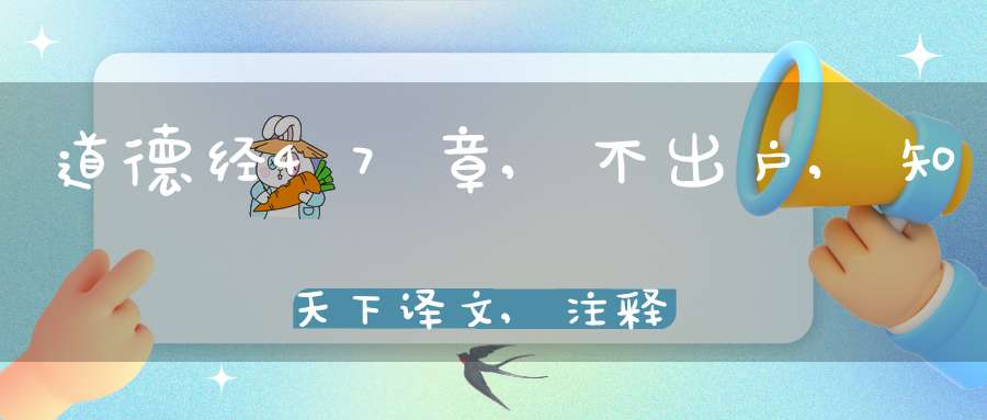 道德经47章,不出户,知天下译文,注释,评析,解读