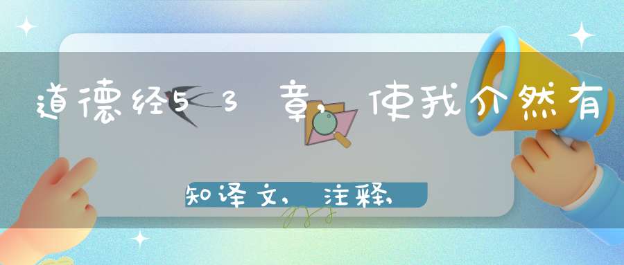 道德经53章,使我介然有知译文,注释,评析,解读