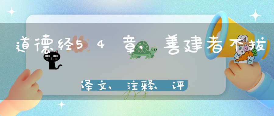 道德经54章,善建者不拔译文,注释,评析,解读