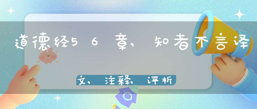 道德经56章,知者不言译文,注释,评析,解读
