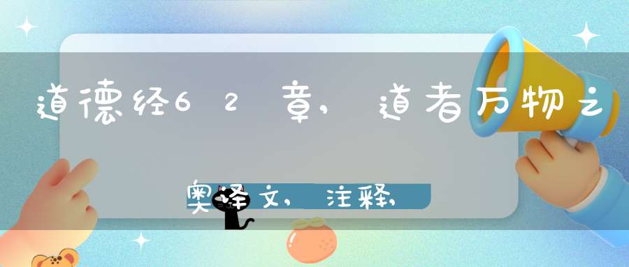 道德经62章,道者万物之奥译文,注释,评析,解读