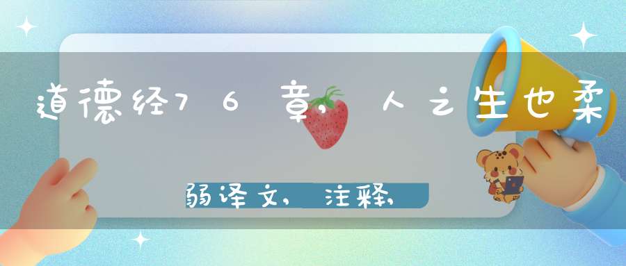 道德经76章,人之生也柔弱译文,注释,评析,解读