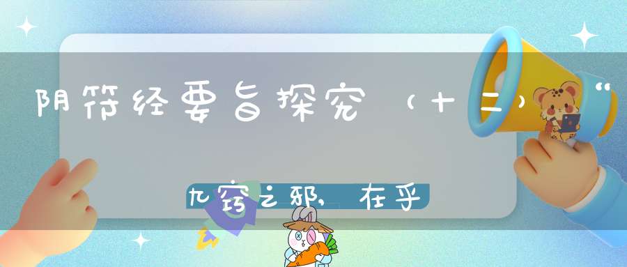 阴符经要旨探究（十二）“九窍之邪,在乎三要,可以动静”