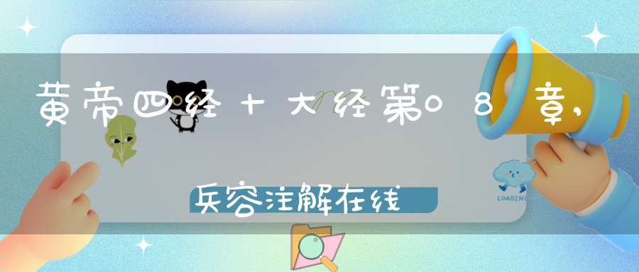 黄帝四经十大经第08章,兵容注解在线