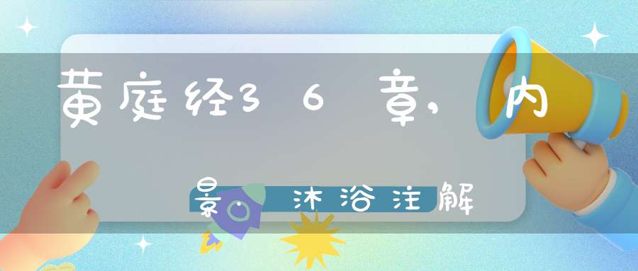 黄庭经36章,内景.沐浴注解