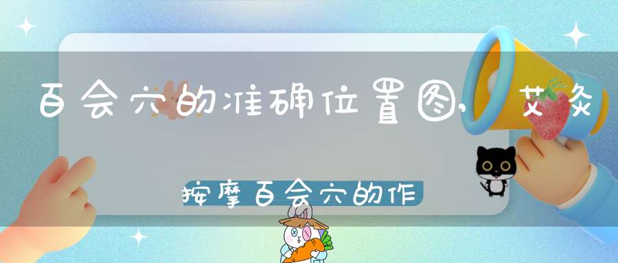 百会穴的准确位置图,艾灸按摩百会穴的作用与功效
